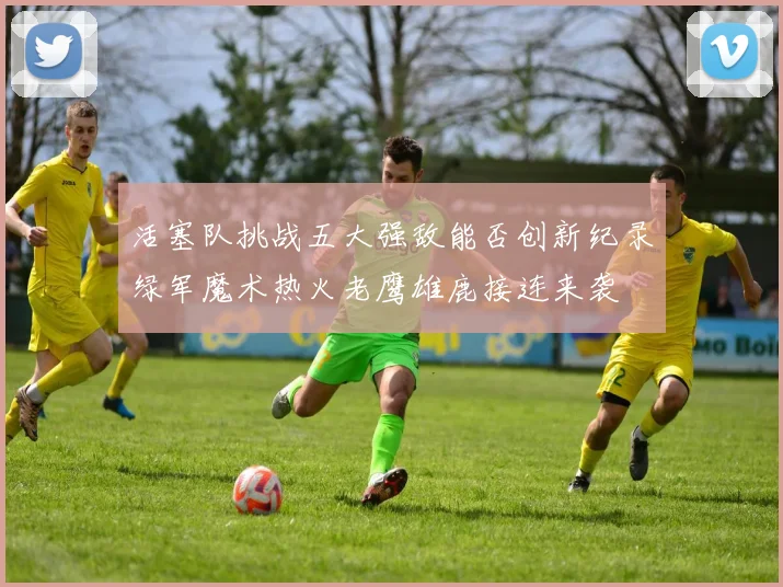 活塞队挑战五大强敌能否创新纪录绿军魔术热火老鹰雄鹿接连来袭