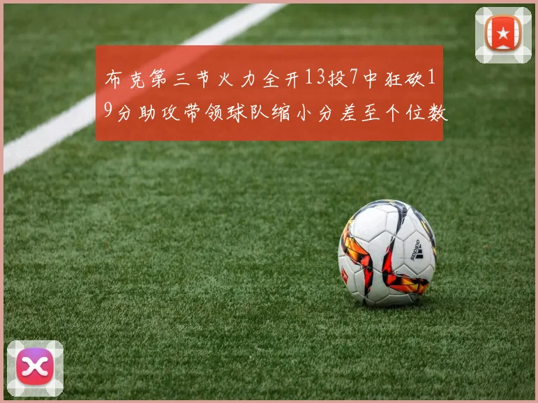 布克第三节火力全开13投7中狂砍19分助攻带领球队缩小分差至个位数